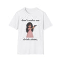 don't make me drink alone T-Shirt